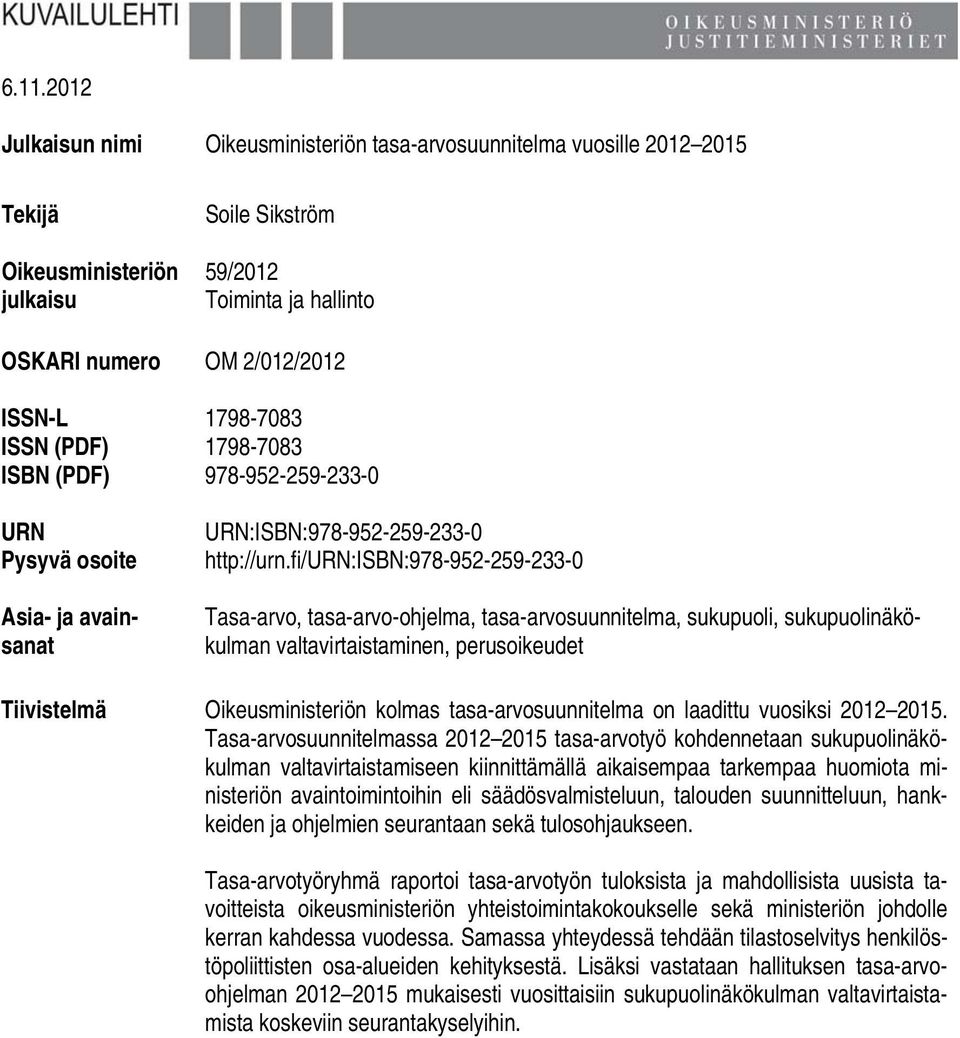 fi/urn:isbn:978-952-259-233-0 Tasa-arvo, tasa-arvo-ohjelma, tasa-arvosuunnitelma, sukupuoli, sukupuolinäkökulman valtavirtaistaminen, perusoikeudet Tiivistelmä Oikeusministeriön kolmas