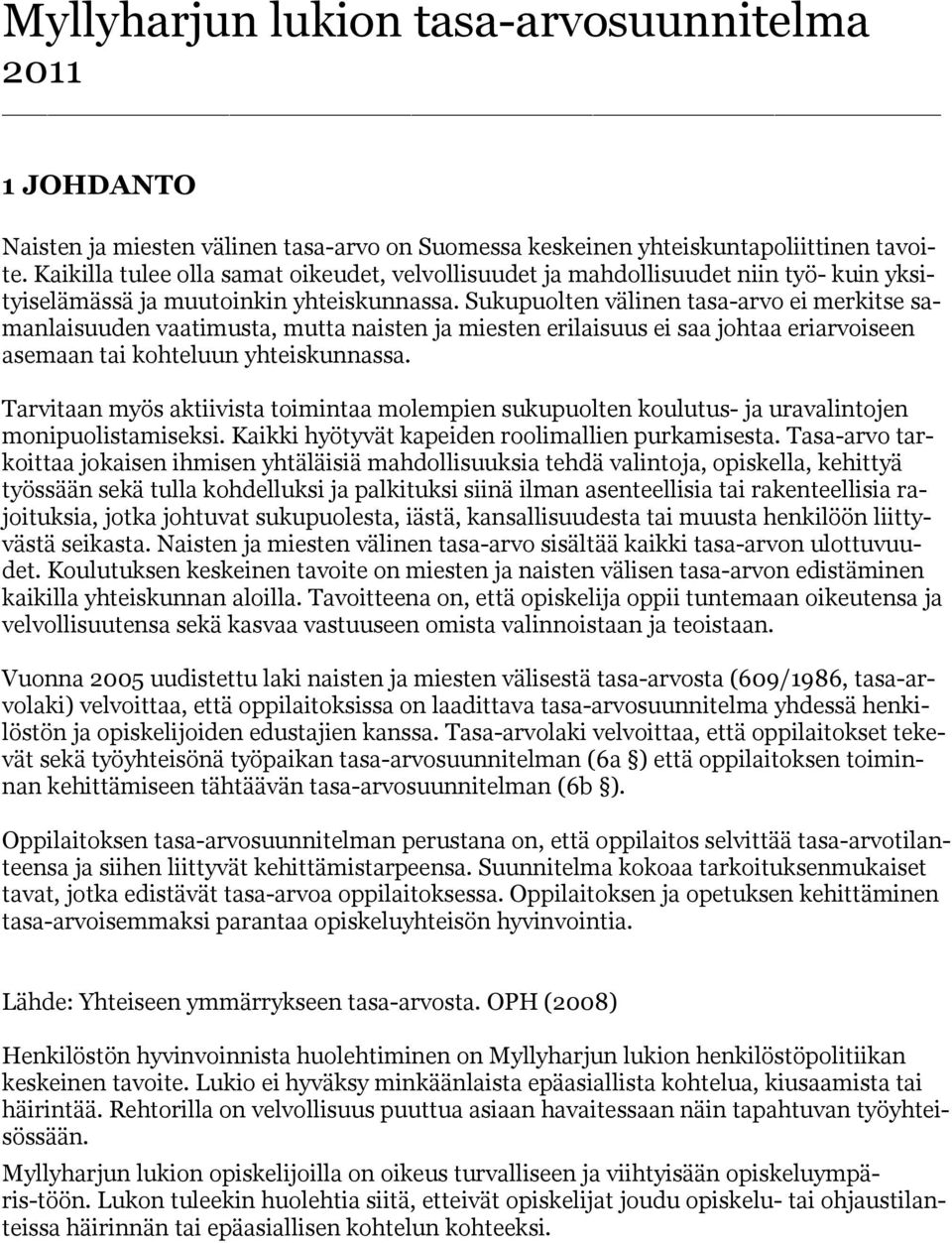 Sukupuolten välinen tasa-arvo ei merkitse samanlaisuuden vaatimusta, mutta naisten ja miesten erilaisuus ei saa johtaa eriarvoiseen asemaan tai kohteluun yhteiskunnassa.
