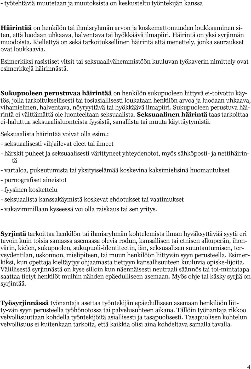 Esimerkiksi rasistiset vitsit tai seksuaalivähemmistöön kuuluvan työkaverin nimittely ovat esimerkkejä häirinnästä.