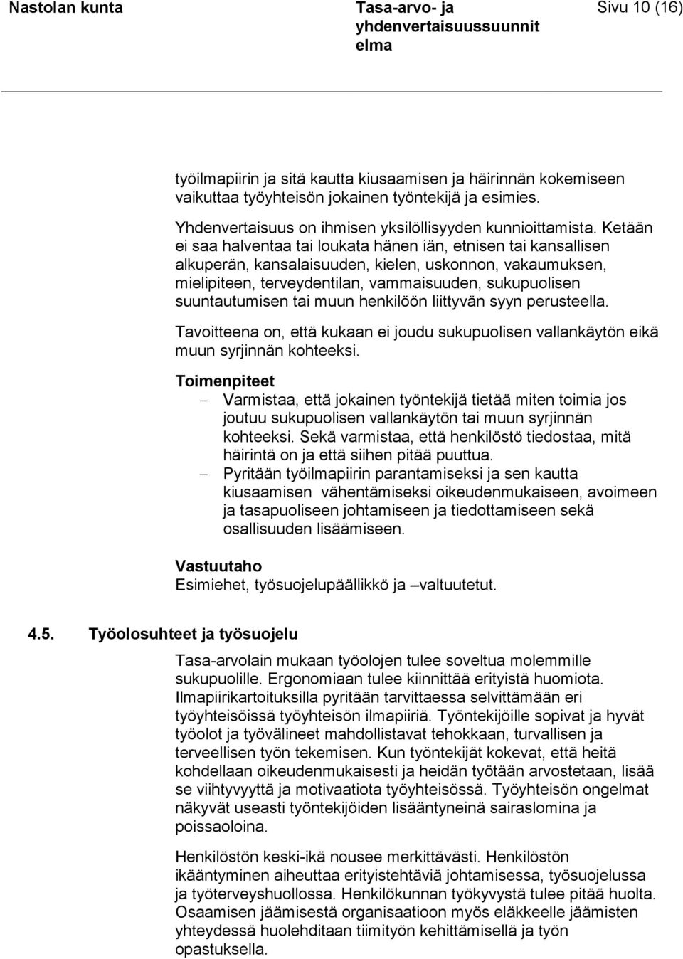 tai muun henkilöön liittyvän syyn perusteella. Tavoitteena on, että kukaan ei joudu sukupuolisen vallankäytön eikä muun syrjinnän kohteeksi.