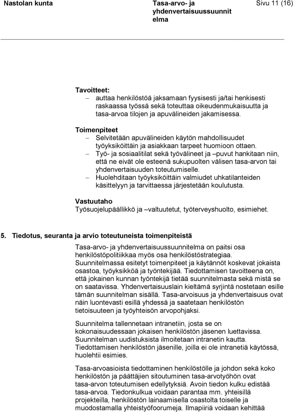 Työ- ja sosiaalitilat sekä työvälineet ja puvut hankitaan niin, että ne eivät ole esteenä sukupuolten välisen tasa-arvon tai yhdenvertaisuuden toteutumiselle.