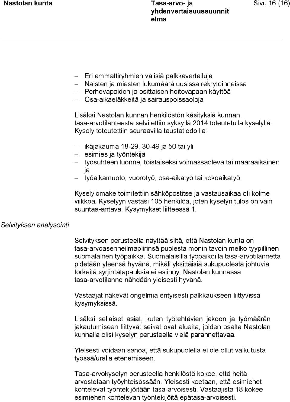 Kysely toteutettiin seuraavilla taustatiedoilla: ikäjakauma 18-29, 30-49 ja 50 tai yli esimies ja työntekijä työsuhteen luonne, toistaiseksi voimassaoleva tai määräaikainen ja työaikamuoto, vuorotyö,