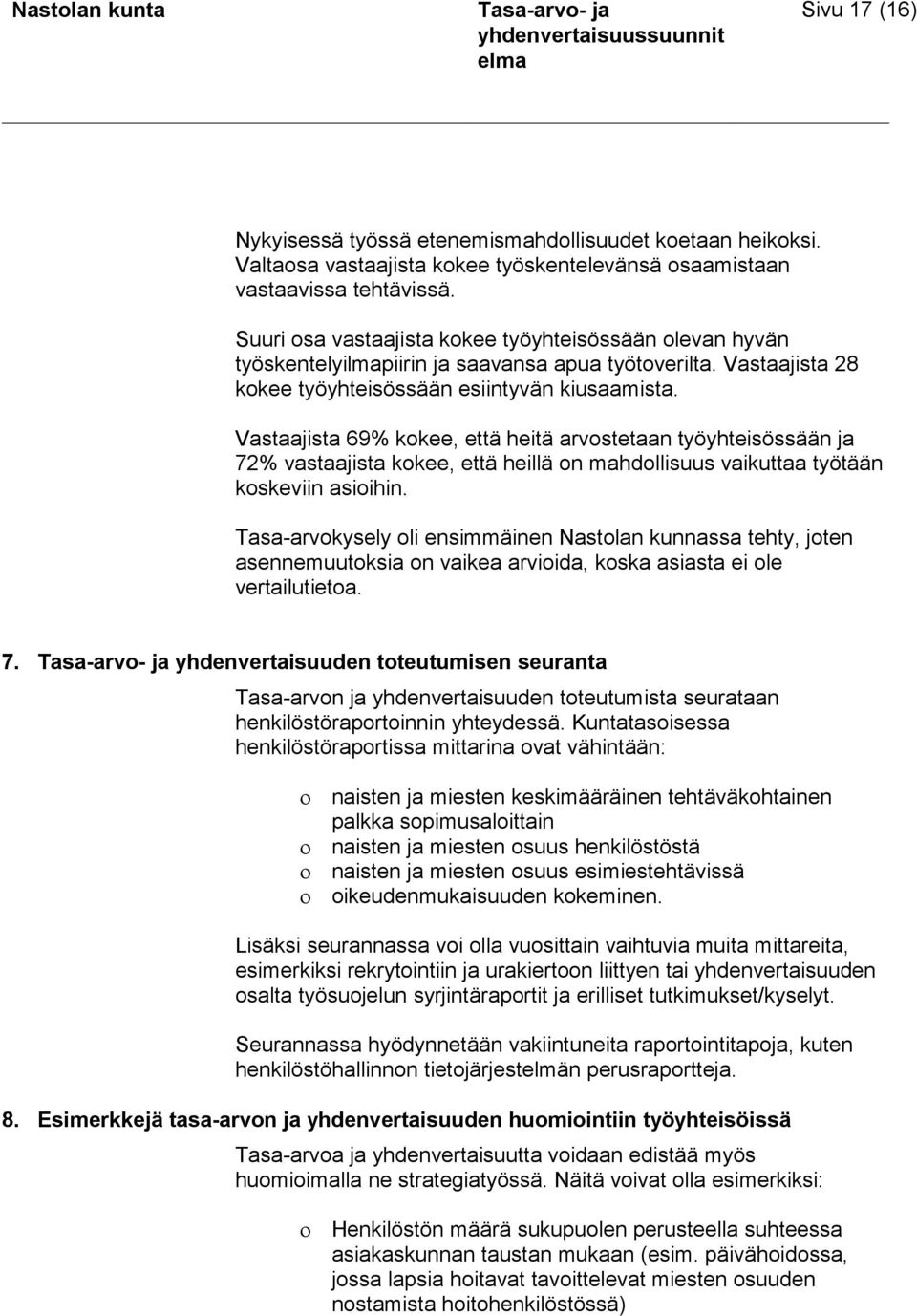 Vastaajista 69% kokee, että heitä arvostetaan työyhteisössään ja 72% vastaajista kokee, että heillä on mahdollisuus vaikuttaa työtään koskeviin asioihin.