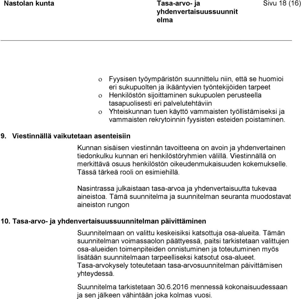 Viestinnällä vaikutetaan asenteisiin Kunnan sisäisen viestinnän tavoitteena on avoin ja yhdenvertainen tiedonkulku kunnan eri henkilöstöryhmien välillä.