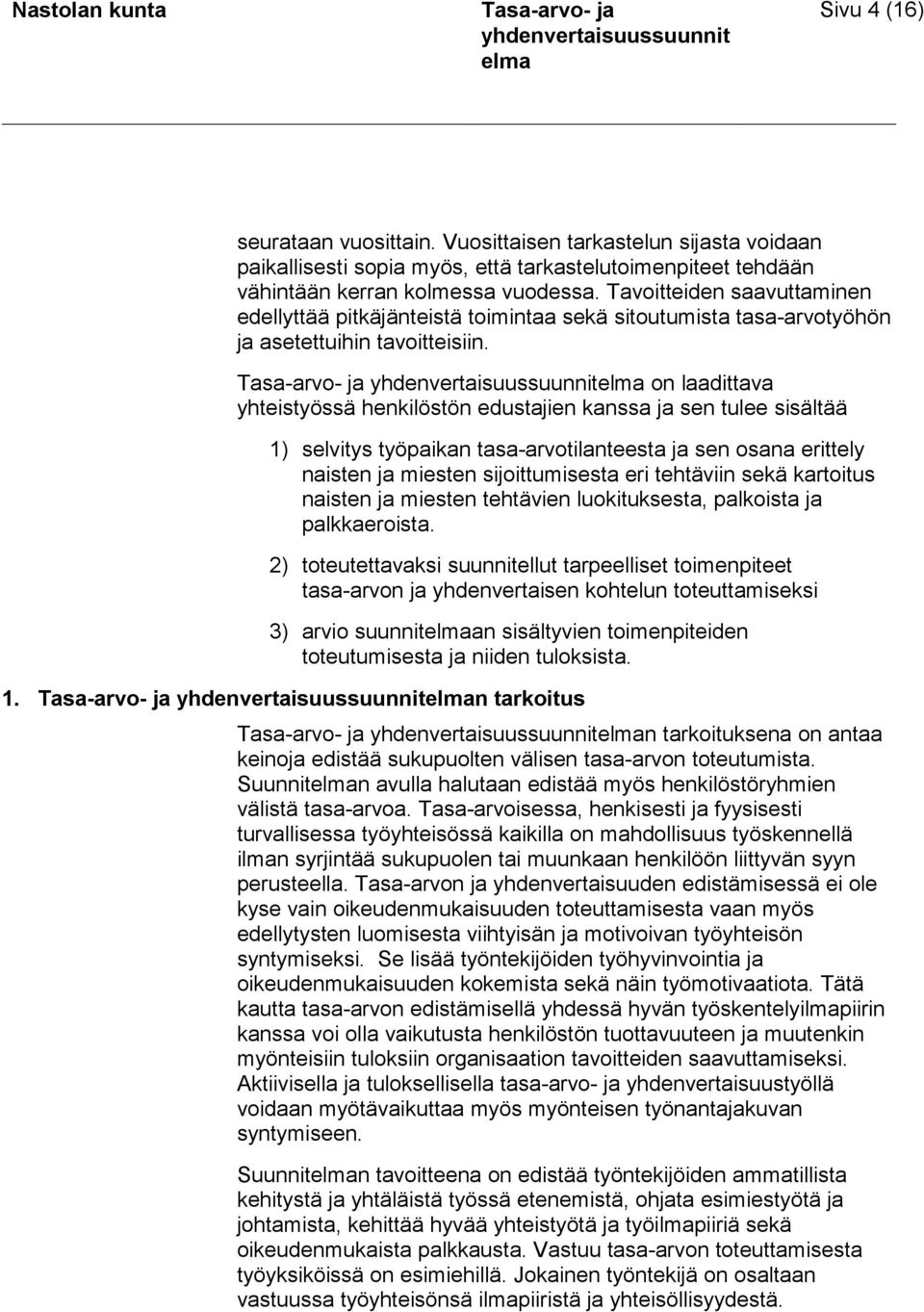 on laadittava yhteistyössä henkilöstön edustajien kanssa ja sen tulee sisältää 1) selvitys työpaikan tasa-arvotilanteesta ja sen osana erittely naisten ja miesten sijoittumisesta eri tehtäviin sekä