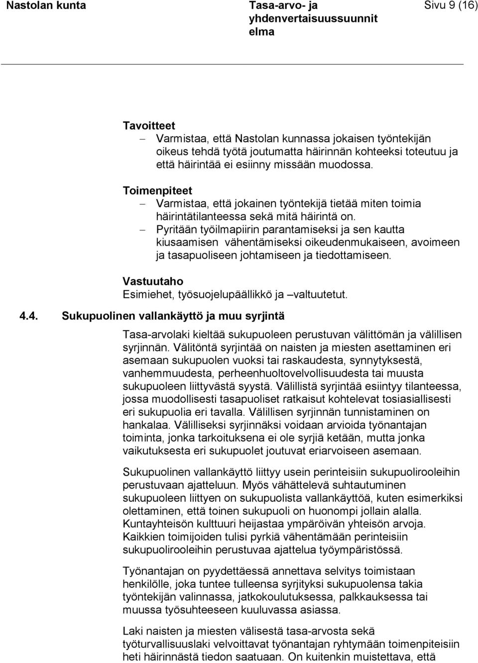Pyritään työilmapiirin parantamiseksi ja sen kautta kiusaamisen vähentämiseksi oikeudenmukaiseen, avoimeen ja tasapuoliseen johtamiseen ja tiedottamiseen.