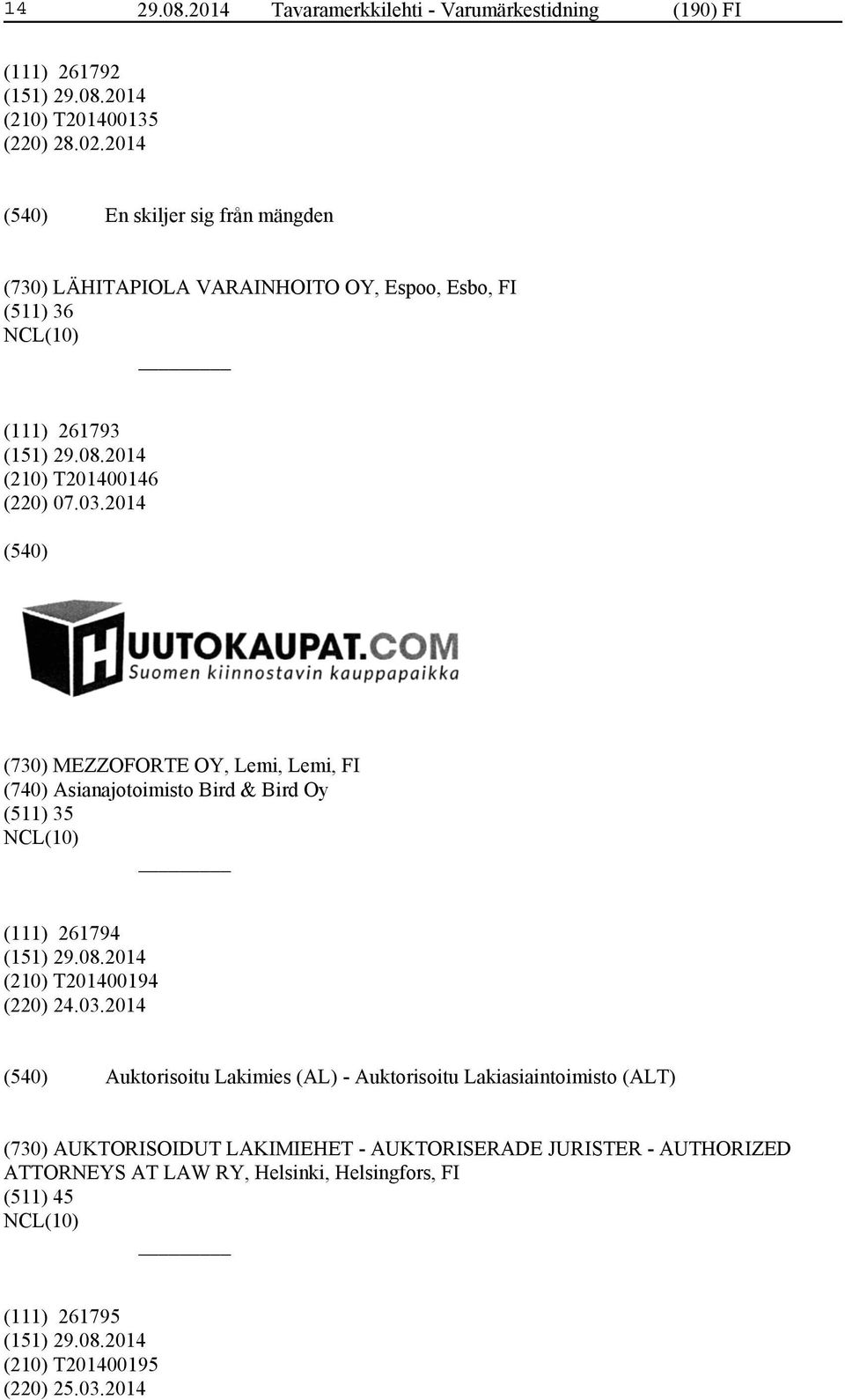 2014 (730) MEZZOFORTE OY, Lemi, Lemi, FI (740) Asianajotoimisto Bird & Bird Oy (511) 35 (111) 261794 (210) T201400194 (220) 24.03.