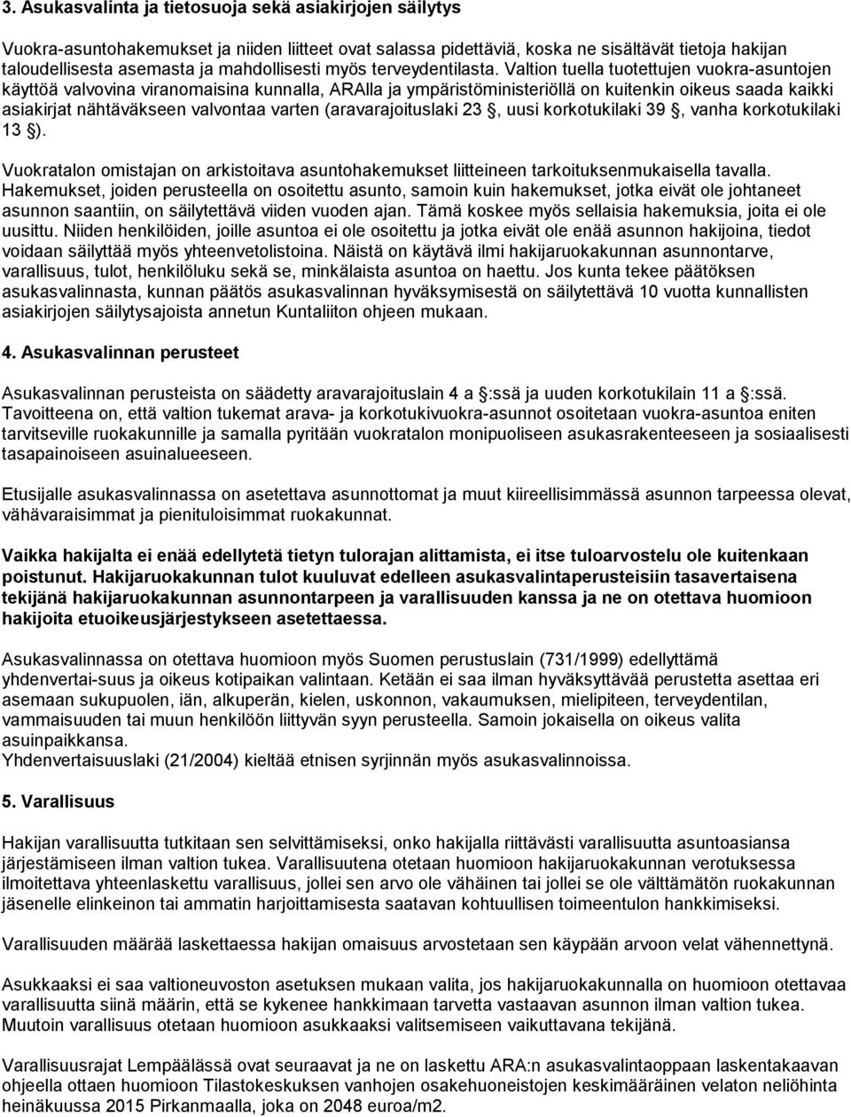 Valtion tuella tuotettujen vuokra-asuntojen käyttöä valvovina viranomaisina kunnalla, ARAlla ja ympäristöministeriöllä on kuitenkin oikeus saada kaikki asiakirjat nähtäväkseen valvontaa varten