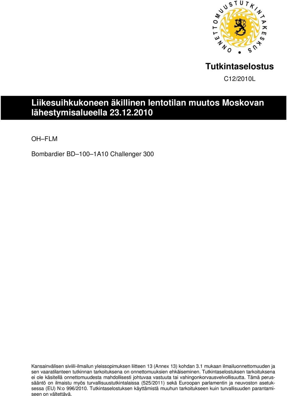 Tutkintaselostuksen tarkoituksena ei ole käsitellä onnettomuudesta mahdollisesti johtuvaa vastuuta tai vahingonkorvausvelvollisuutta.