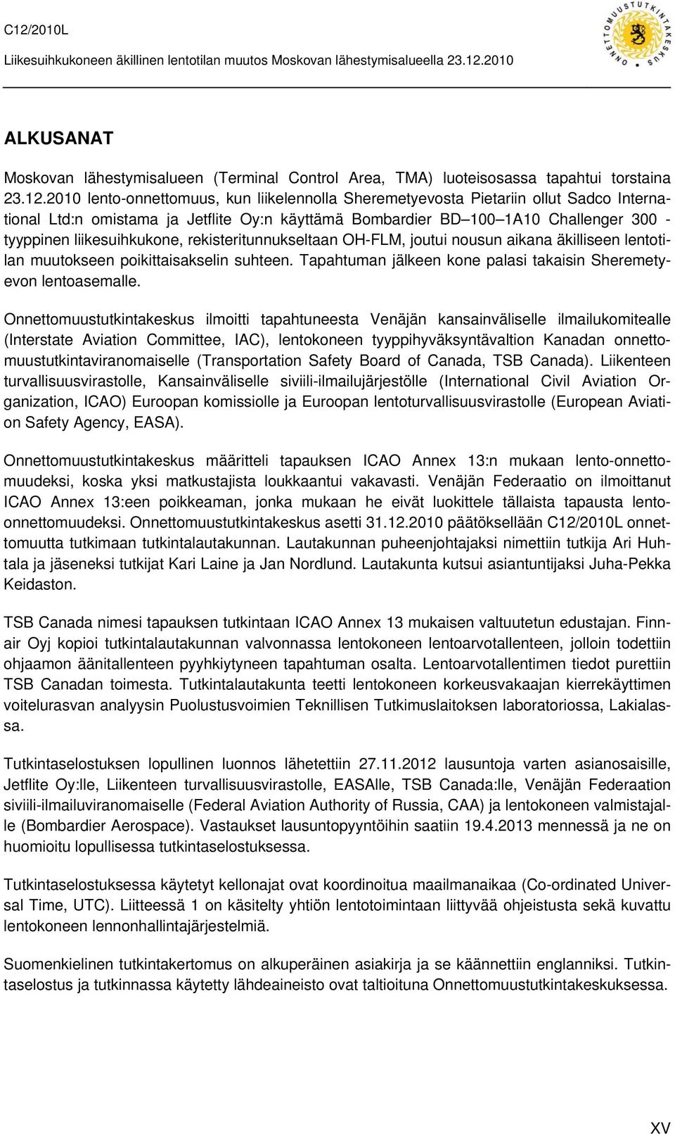 liikesuihkukone, rekisteritunnukseltaan OH-FLM, joutui nousun aikana äkilliseen lentotilan muutokseen poikittaisakselin suhteen. Tapahtuman jälkeen kone palasi takaisin Sheremetyevon lentoasemalle.