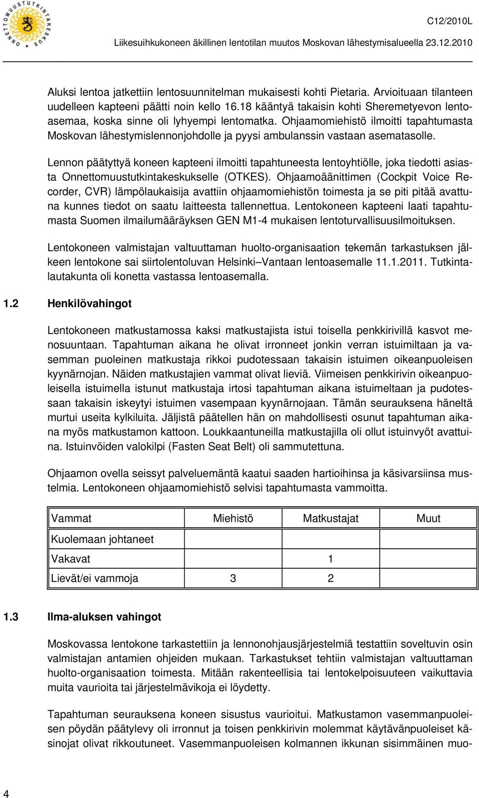 Ohjaamomiehistö ilmoitti tapahtumasta Moskovan lähestymislennonjohdolle ja pyysi ambulanssin vastaan asematasolle.