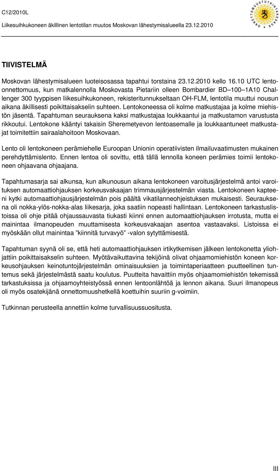 aikana äkillisesti poikittaisakselin suhteen. Lentokoneessa oli kolme matkustajaa ja kolme miehistön jäsentä. Tapahtuman seurauksena kaksi matkustajaa loukkaantui ja matkustamon varustusta rikkoutui.