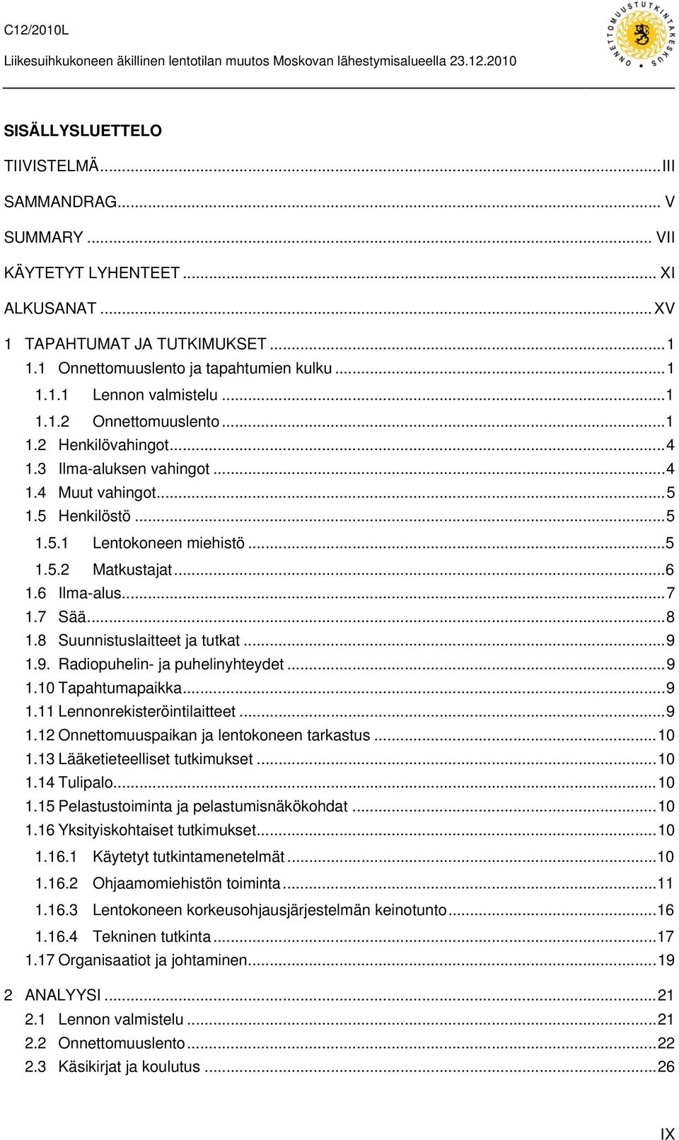 6 Ilma-alus... 7 1.7 Sää... 8 1.8 Suunnistuslaitteet ja tutkat... 9 1.9. Radiopuhelin- ja puhelinyhteydet... 9 1.10 Tapahtumapaikka... 9 1.11 Lennonrekisteröintilaitteet... 9 1.12 Onnettomuuspaikan ja lentokoneen tarkastus.