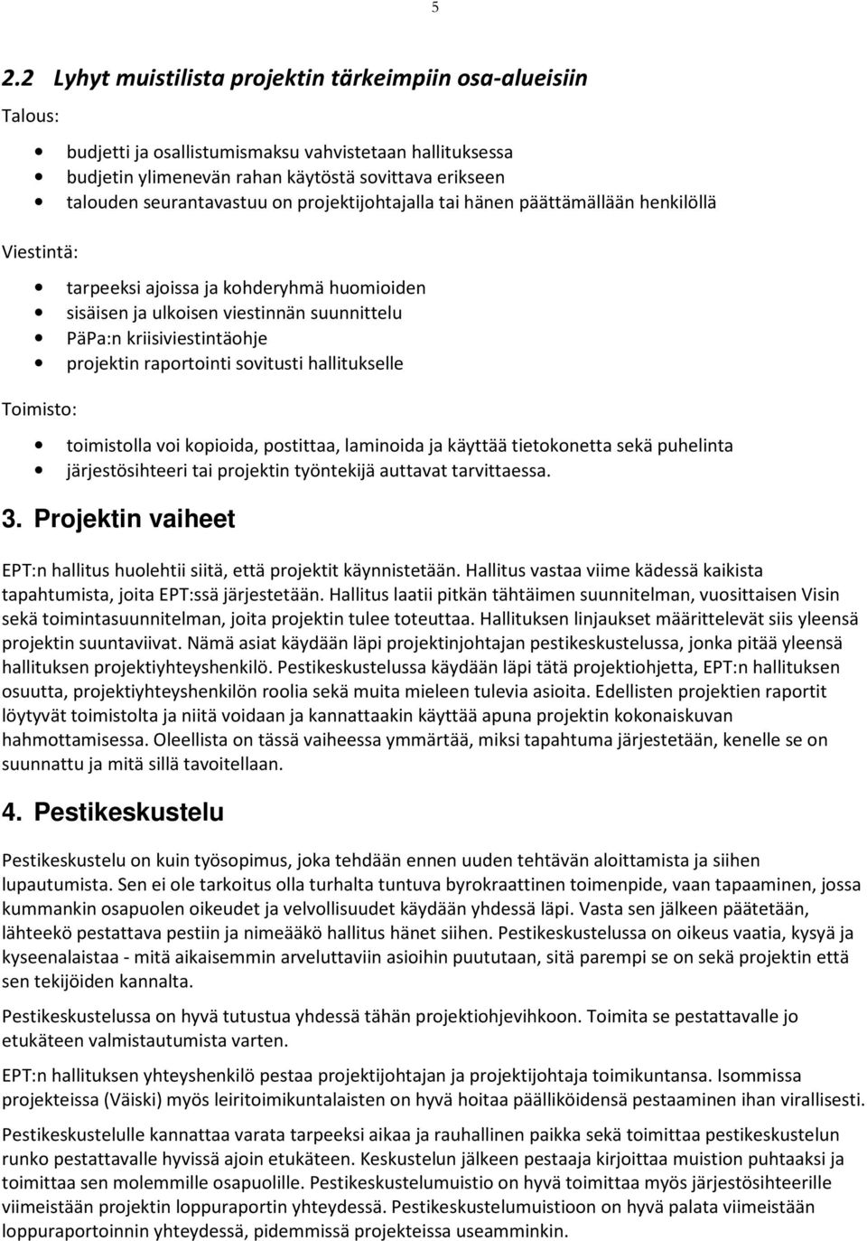 projektin raportointi sovitusti hallitukselle Toimisto: toimistolla voi kopioida, postittaa, laminoida ja käyttää tietokonetta sekä puhelinta järjestösihteeri tai projektin työntekijä auttavat