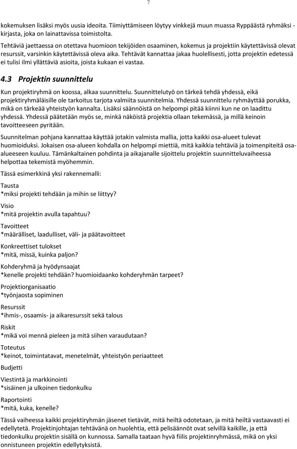 Tehtävät kannattaa jakaa huolellisesti, jotta projektin edetessä ei tulisi ilmi yllättäviä asioita, joista kukaan ei vastaa. 4.3 Projektin suunnittelu Kun projektiryhmä on koossa, alkaa suunnittelu.