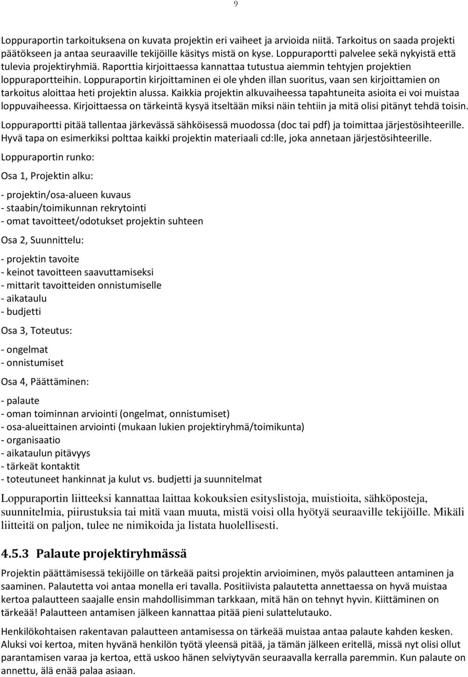 Loppuraportin kirjoittaminen ei ole yhden illan suoritus, vaan sen kirjoittamien on tarkoitus aloittaa heti projektin alussa.