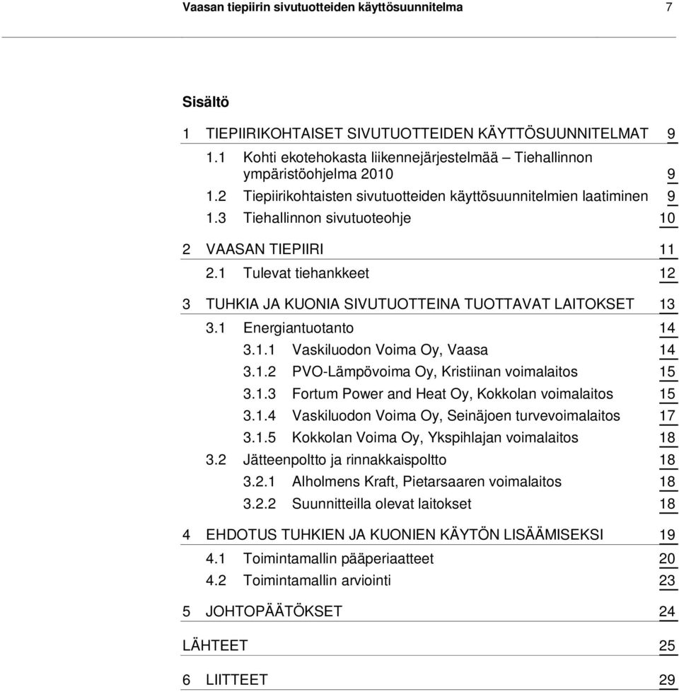 1 Tulevat tiehankkeet 12 3 TUHKIA JA KUONIA SIVUTUOTTEINA TUOTTAVAT LAITOKSET 13 3.1 Energiantuotanto 14 3.1.1 Vaskiluodon Voima Oy, Vaasa 14 3.1.2 PVO-Lämpövoima Oy, Kristiinan voimalaitos 15 3.1.3 Fortum Power and Heat Oy, Kokkolan voimalaitos 15 3.