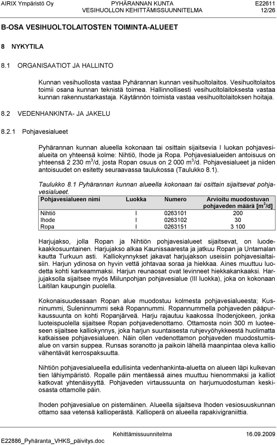 2 VEDENHANKINTA- JA JAKELU 8.2.1 Pohjavesialueet Pyhärannan kunnan alueella kokonaan tai osittain sijaitsevia I luokan pohjavesialueita on yhteensä kolme: Nihtiö, Ihode ja Ropa.