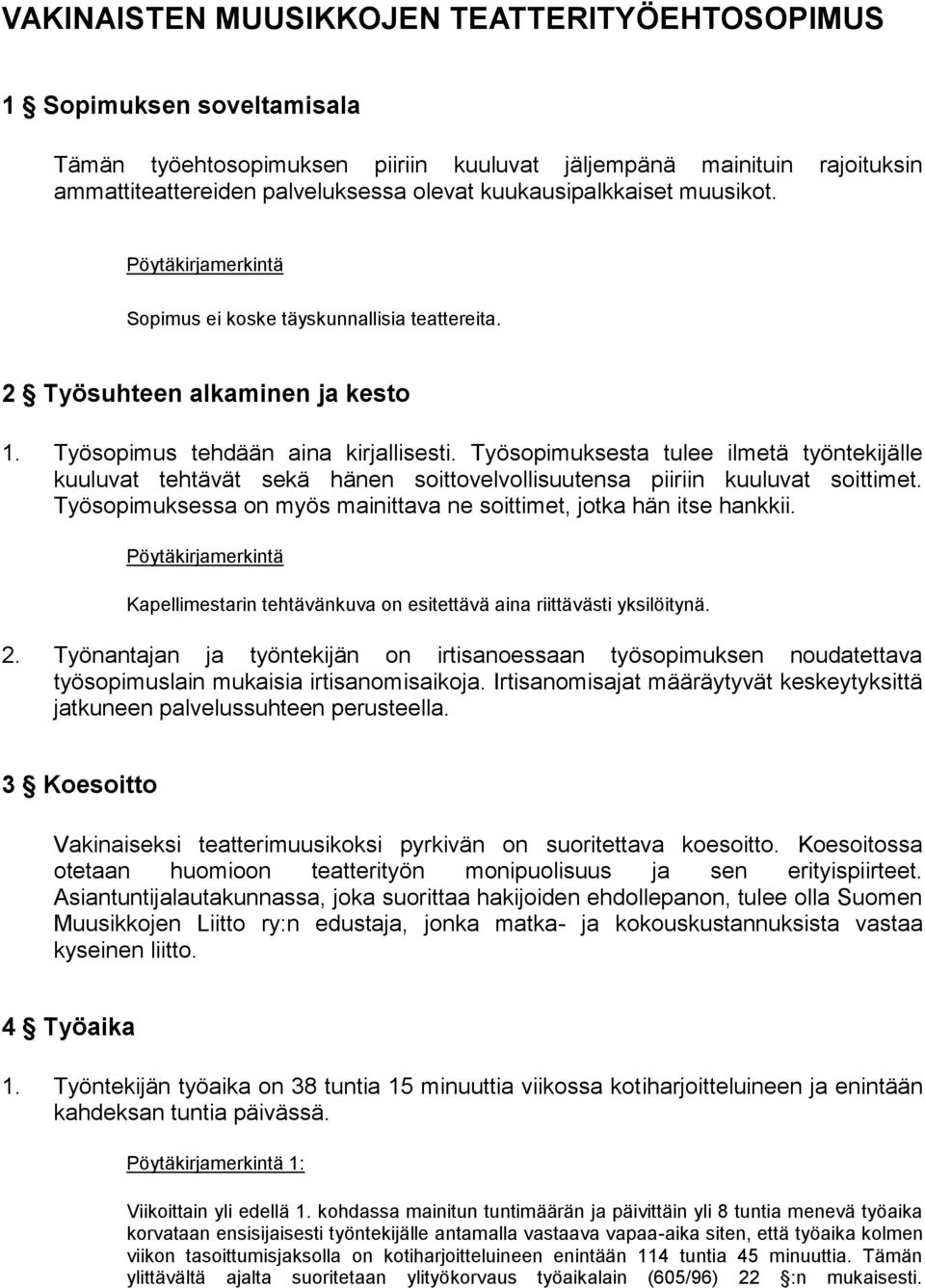 Työsopimuksesta tulee ilmetä työntekijälle kuuluvat tehtävät sekä hänen soittovelvollisuutensa piiriin kuuluvat soittimet. Työsopimuksessa on myös mainittava ne soittimet, jotka hän itse hankkii.