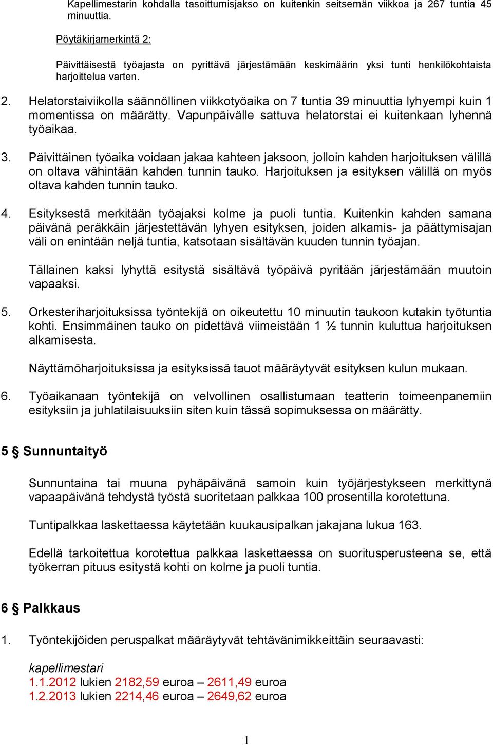 Vapunpäivälle sattuva helatorstai ei kuitenkaan lyhennä työaikaa. 3. Päivittäinen työaika voidaan jakaa kahteen jaksoon, jolloin kahden harjoituksen välillä on oltava vähintään kahden tunnin tauko.