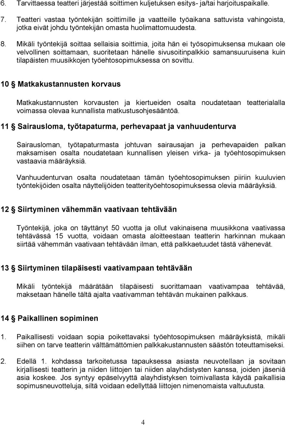 Mikäli työntekijä soittaa sellaisia soittimia, joita hän ei työsopimuksensa mukaan ole velvollinen soittamaan, suoritetaan hänelle sivusoitinpalkkio samansuuruisena kuin tilapäisten muusikkojen