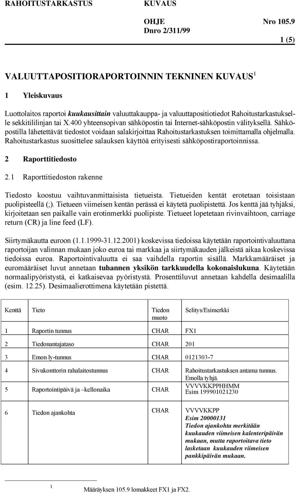 Rahoitustarkastus suosittelee salauksen käyttöä erityisesti sähköpostiraportoinnissa. 2 Raporttitiedosto 2.1 Raporttitiedoston rakenne Tiedosto koostuu vaihtuvanmittaisista tietueista.