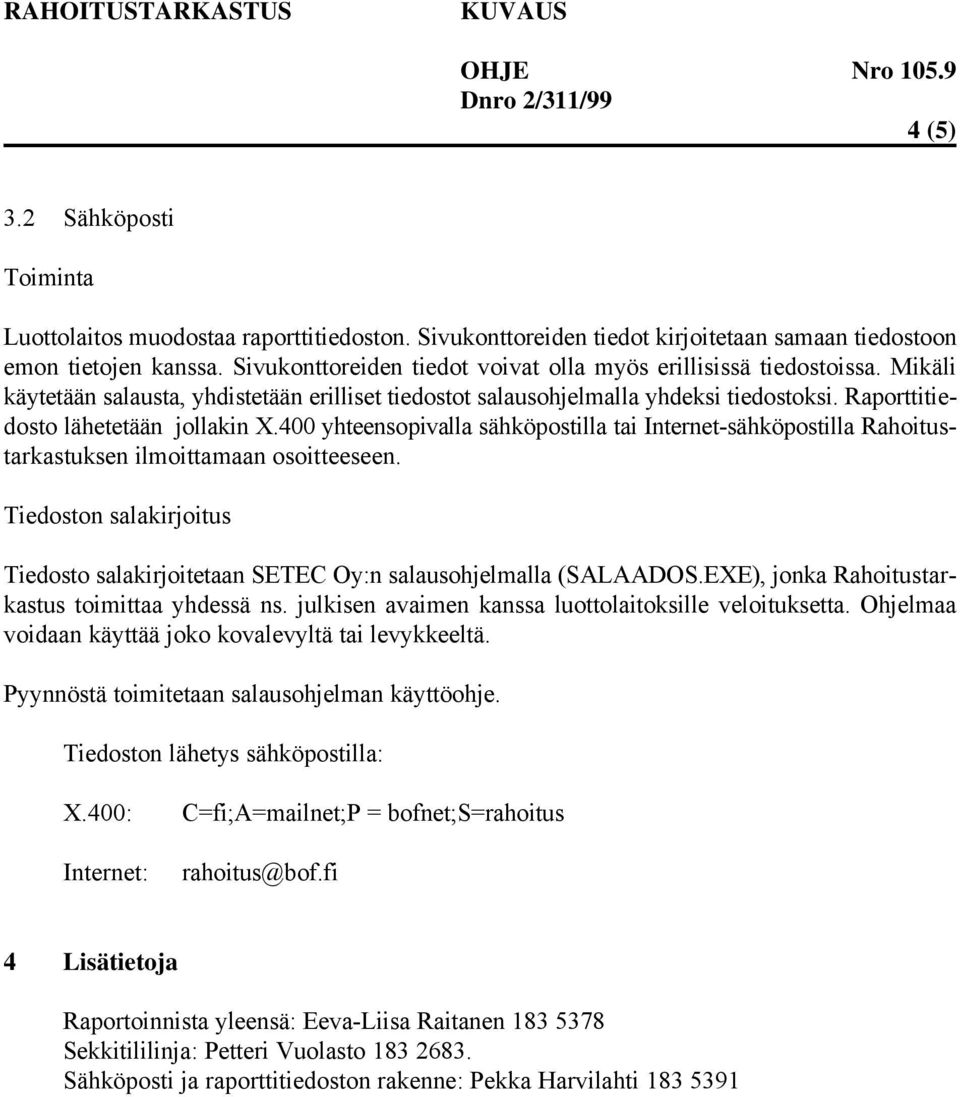 Raporttitiedosto lähetetään jollakin X.400 yhteensopivalla sähköpostilla tai Internet-sähköpostilla Rahoitustarkastuksen ilmoittamaan osoitteeseen.