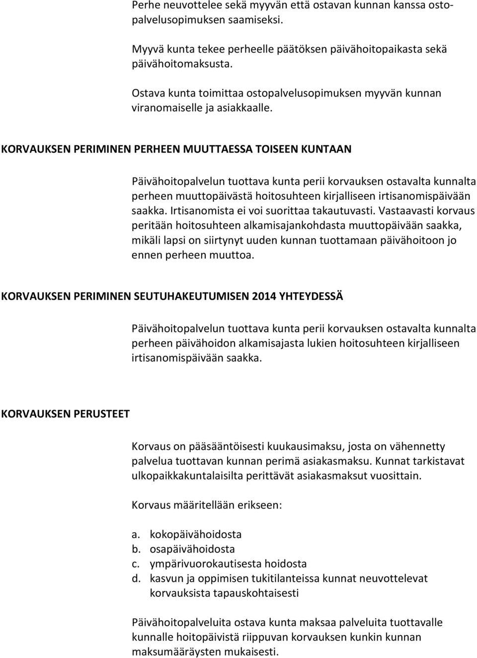 KORVAUKSEN PERIMINEN PERHEEN MUUTTAESSA TOISEEN KUNTAAN Päivähoitopalvelun tuottava kunta perii korvauksen ostavalta kunnalta perheen muuttopäivästä hoitosuhteen kirjalliseen irtisanomispäivään