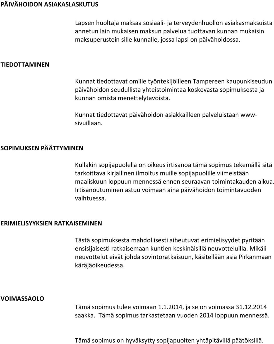 TIEDOTTAMINEN Kunnat tiedottavat omille työntekijöilleen Tampereen kaupunkiseudun päivähoidon seudullista yhteistoimintaa koskevasta sopimuksesta ja kunnan omista menettelytavoista.