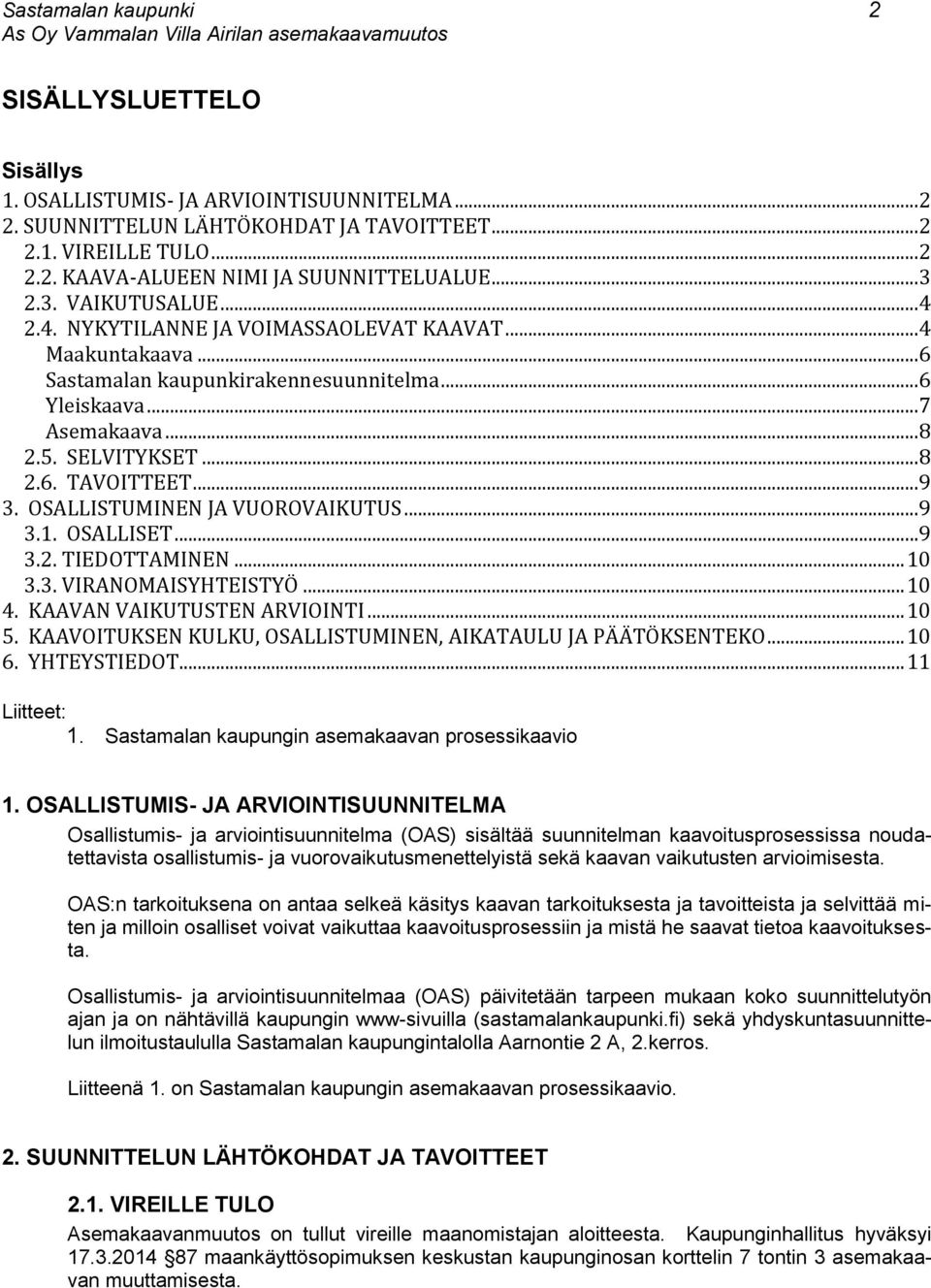 ..7 Asemakaava...8 2.5. SELVITYKSET...8 2.6. TAVOITTEET...9 3. OSALLISTUMINEN JA VUOROVAIKUTUS...9 3.1. OSALLISET...9 3.2. TIEDOTTAMINEN... 10 3.3. VIRANOMAISYHTEISTYÖ... 10 4.