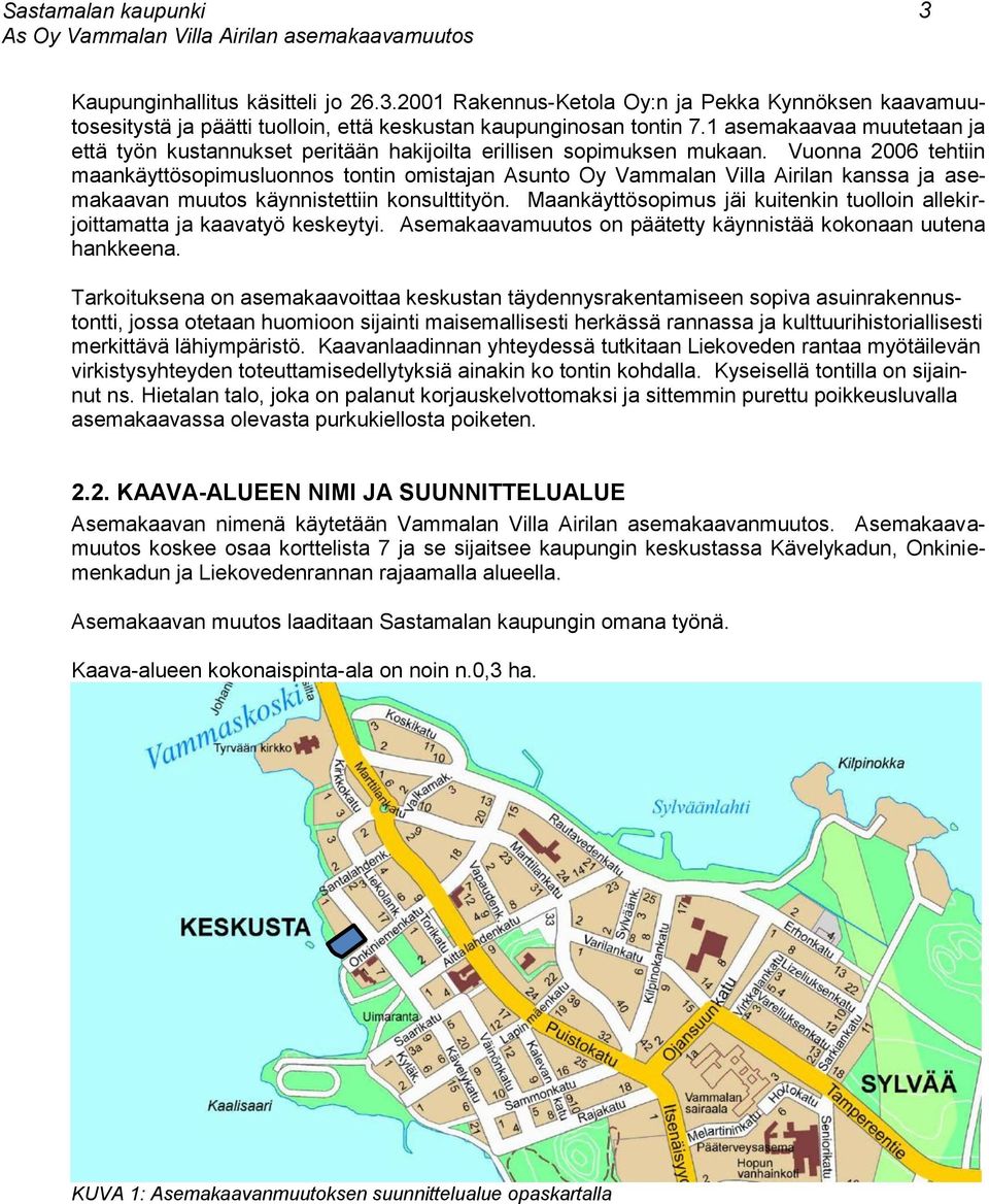 Vuonna 2006 tehtiin maankäyttösopimusluonnos tontin omistajan Asunto Oy Vammalan Villa Airilan kanssa ja asemakaavan muutos käynnistettiin konsulttityön.