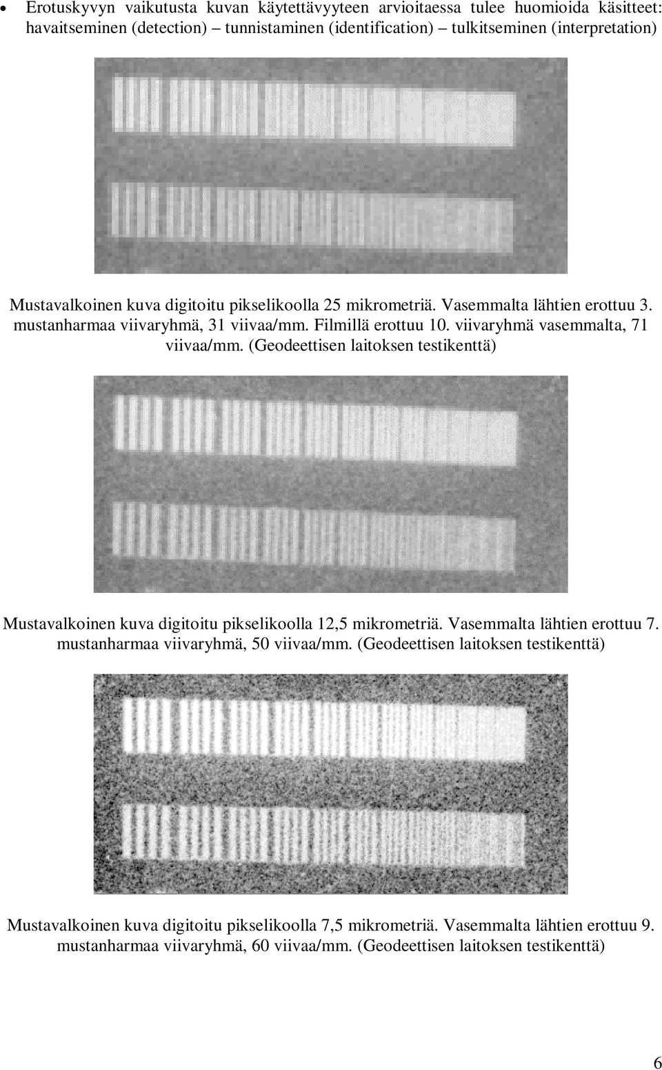 viivaryhmä vasemmalta, 71 viivaa/mm. (Geodeettisen laitoksen testikenttä) Mustavalkoinen kuva digitoitu pikselikoolla 12,5 mikrometriä. Vasemmalta lähtien erottuu 7.