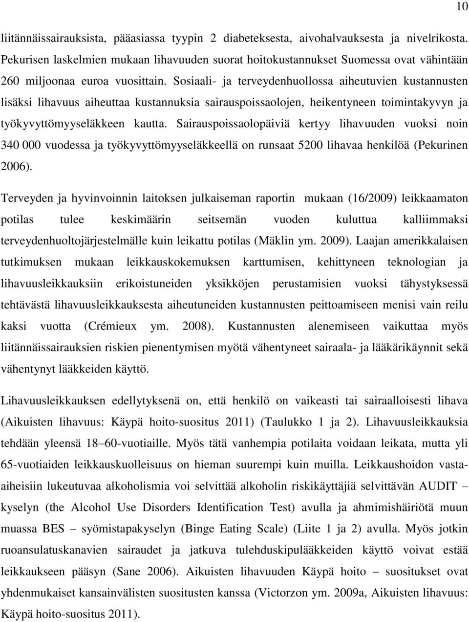 Sosiaali- ja terveydenhuollossa aiheutuvien kustannusten lisäksi lihavuus aiheuttaa kustannuksia sairauspoissaolojen, heikentyneen toimintakyvyn ja työkyvyttömyyseläkkeen kautta.
