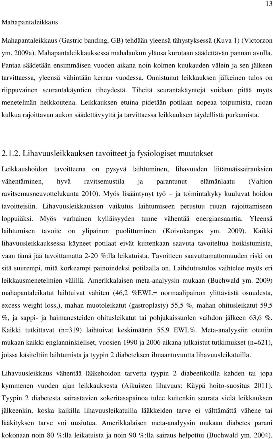 Onnistunut leikkauksen jälkeinen tulos on riippuvainen seurantakäyntien tiheydestä. Tiheitä seurantakäyntejä voidaan pitää myös menetelmän heikkoutena.