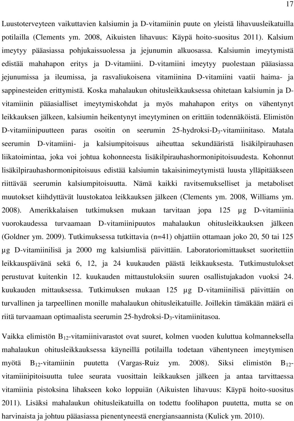 D-vitamiini imeytyy puolestaan pääasiassa jejunumissa ja ileumissa, ja rasvaliukoisena vitamiinina D-vitamiini vaatii haima- ja sappinesteiden erittymistä.