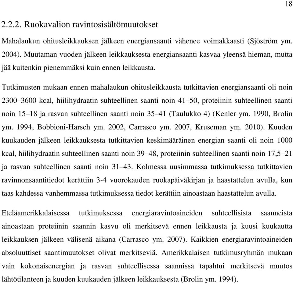 Tutkimusten mukaan ennen mahalaukun ohitusleikkausta tutkittavien energiansaanti oli noin 2300 3600 kcal, hiilihydraatin suhteellinen saanti noin 41 50, proteiinin suhteellinen saanti noin 15 18 ja