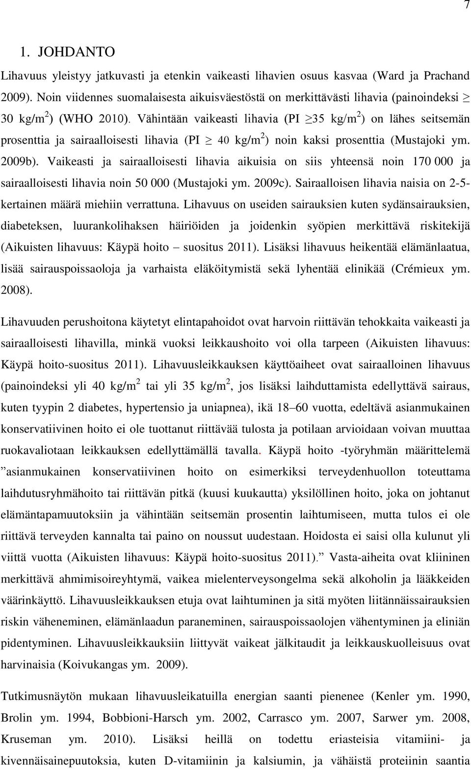 Vähintään vaikeasti lihavia (PI 35 kg/m 2 ) on lähes seitsemän prosenttia ja sairaalloisesti lihavia (PI 40 kg/m 2 ) noin kaksi prosenttia (Mustajoki ym. 2009b).