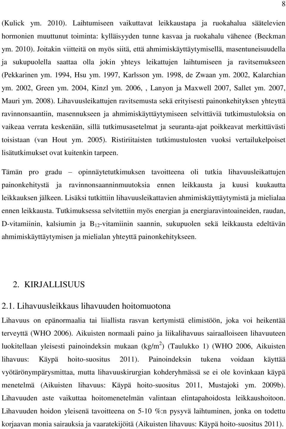 Joitakin viitteitä on myös siitä, että ahmimiskäyttäytymisellä, masentuneisuudella ja sukupuolella saattaa olla jokin yhteys leikattujen laihtumiseen ja ravitsemukseen (Pekkarinen ym. 1994, Hsu ym.