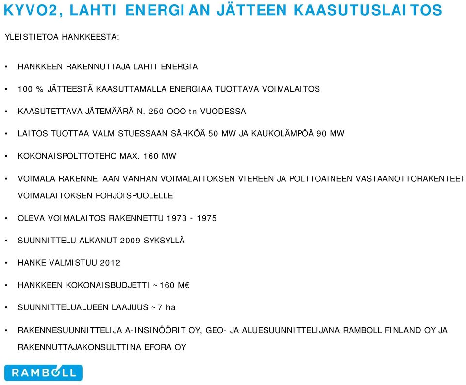 160 MW VOIMALA RAKENNETAAN VANHAN VOIMALAITOKSEN VIEREEN JA POLTTOAINEEN VASTAANOTTORAKENTEET VOIMALAITOKSEN POHJOISPUOLELLE OLEVA VOIMALAITOS RAKENNETTU 1973-1975