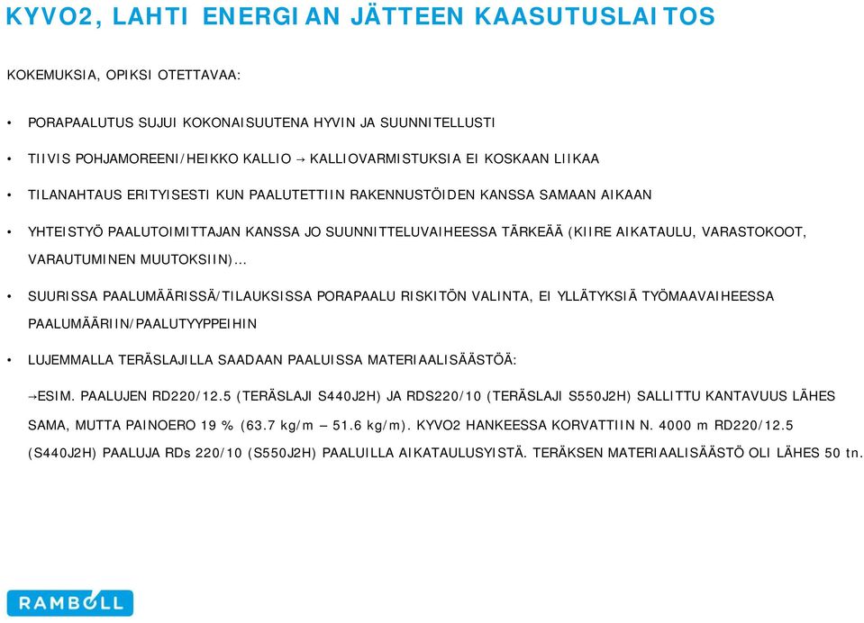 PORAPAALU RISKITÖN VALINTA, EI YLLÄTYKSIÄ TYÖMAAVAIHEESSA PAALUMÄÄRIIN/PAALUTYYPPEIHIN LUJEMMALLA TERÄSLAJILLA SAADAAN PAALUISSA MATERIAALISÄÄSTÖÄ: ESIM. PAALUJEN RD220/12.