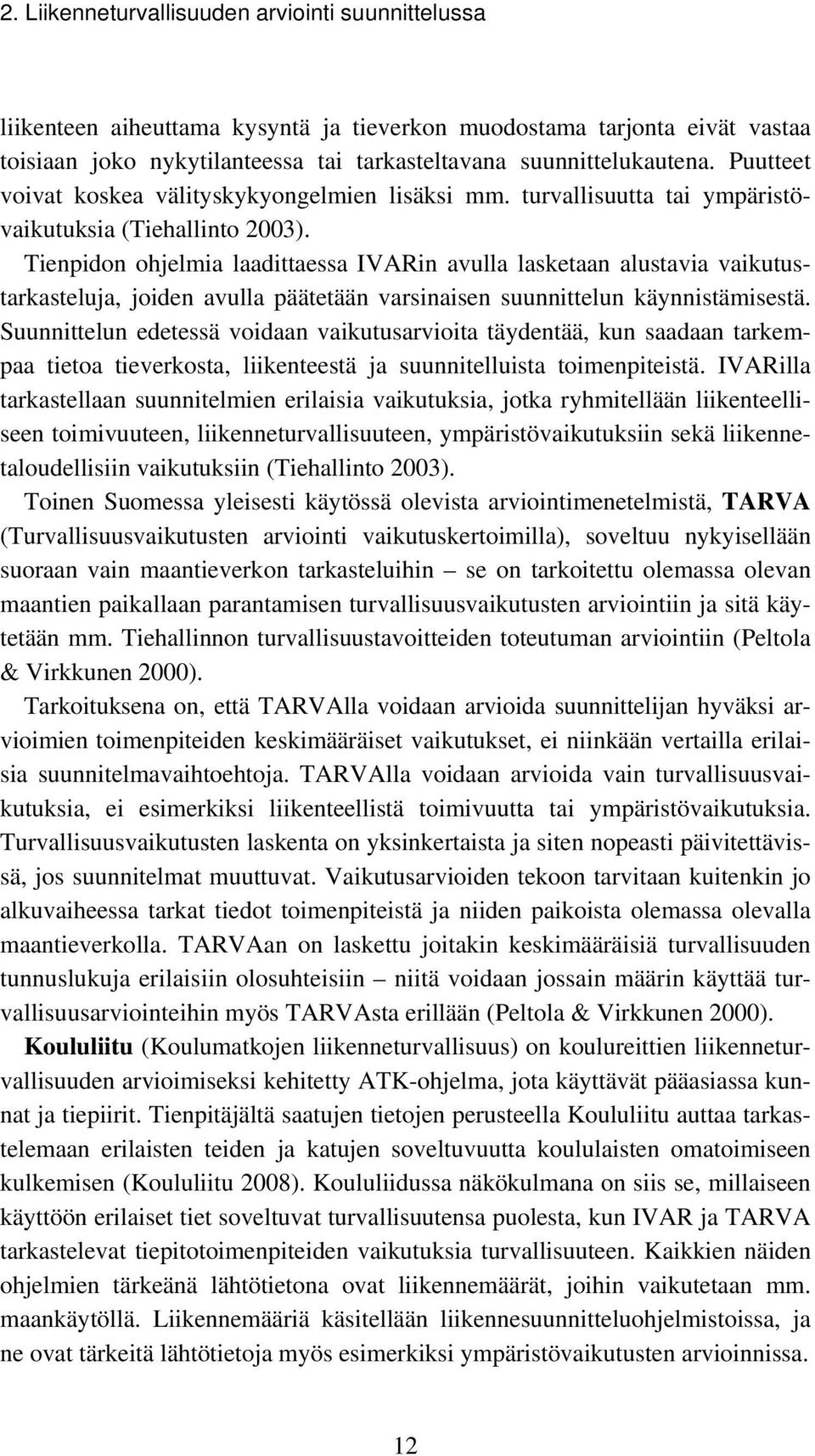 Tienpidon ohjelmia laadittaessa IVARin avulla lasketaan alustavia vaikutustarkasteluja, joiden avulla päätetään varsinaisen suunnittelun käynnistämisestä.