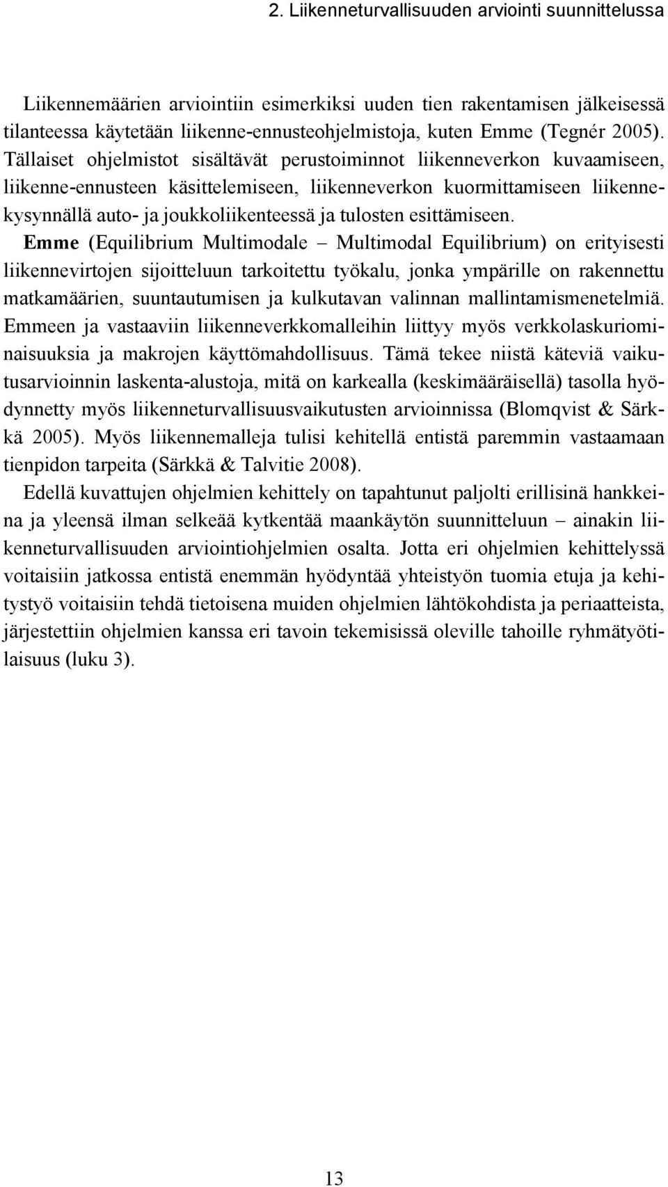 Tällaiset ohjelmistot sisältävät perustoiminnot liikenneverkon kuvaamiseen, liikenne-ennusteen käsittelemiseen, liikenneverkon kuormittamiseen liikennekysynnällä auto- ja joukkoliikenteessä ja