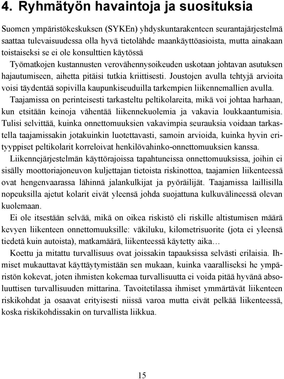 toistaiseksi se ei ole konsulttien käytössä Työmatkojen kustannusten verovähennysoikeuden uskotaan johtavan asutuksen hajautumiseen, aihetta pitäisi tutkia kriittisesti.