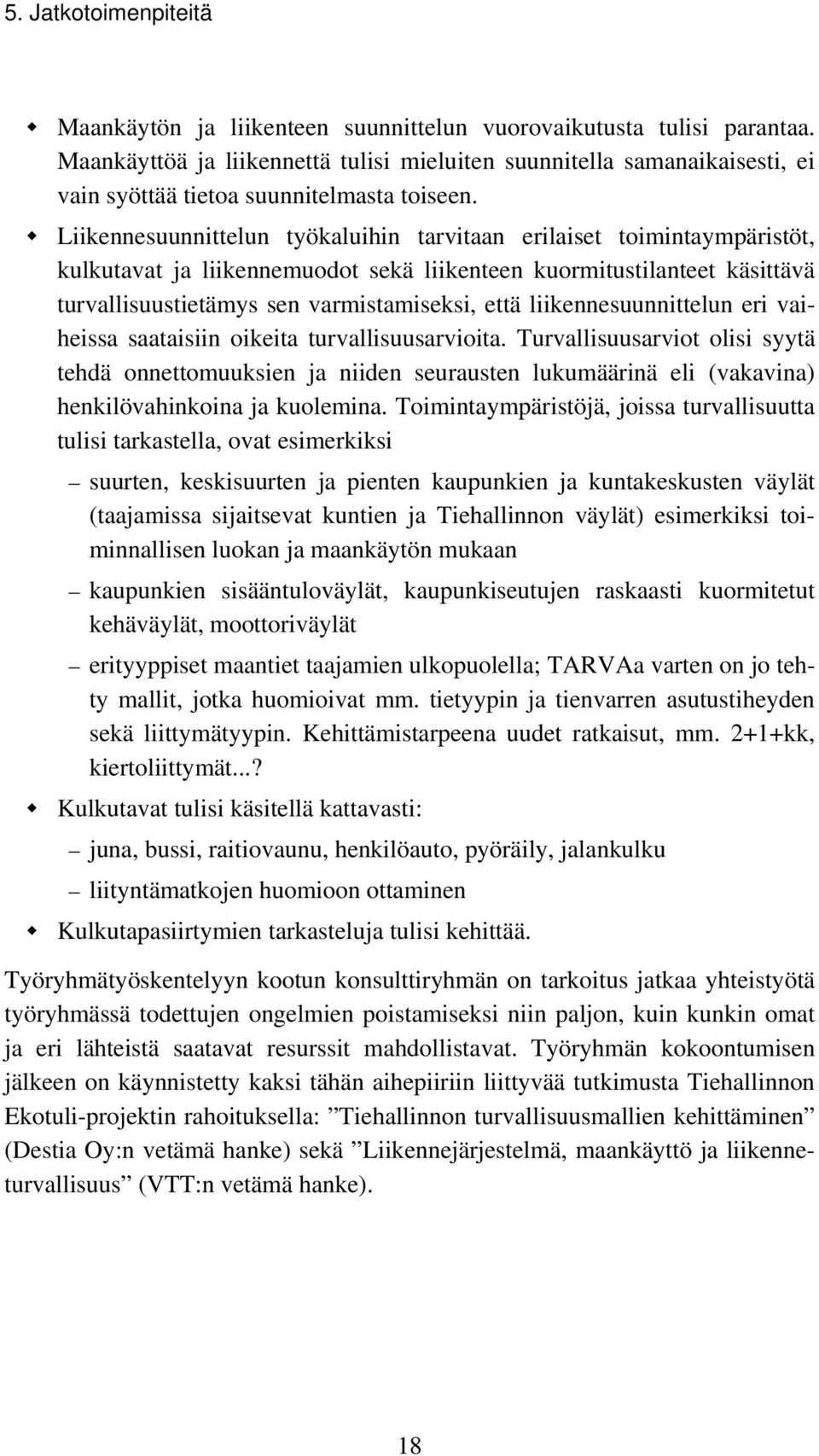 Liikennesuunnittelun työkaluihin tarvitaan erilaiset toimintaympäristöt, kulkutavat ja liikennemuodot sekä liikenteen kuormitustilanteet käsittävä turvallisuustietämys sen varmistamiseksi, että