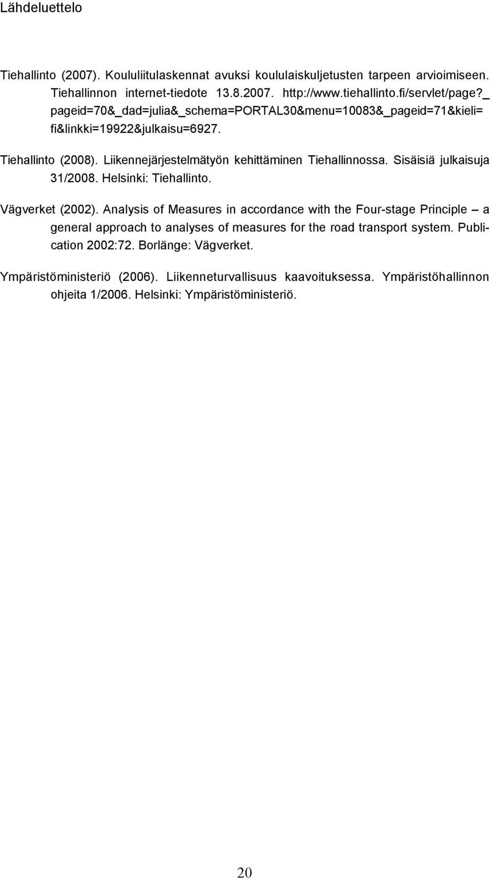Sisäisiä julkaisuja 31/2008. Helsinki: Tiehallinto. Vägverket (2002).