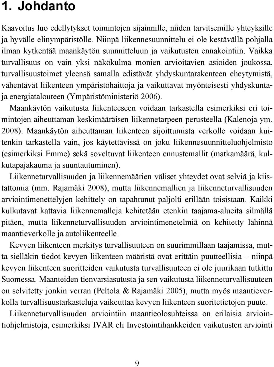 Vaikka turvallisuus on vain yksi näkökulma monien arvioitavien asioiden joukossa, turvallisuustoimet yleensä samalla edistävät yhdyskuntarakenteen eheytymistä, vähentävät liikenteen ympäristöhaittoja