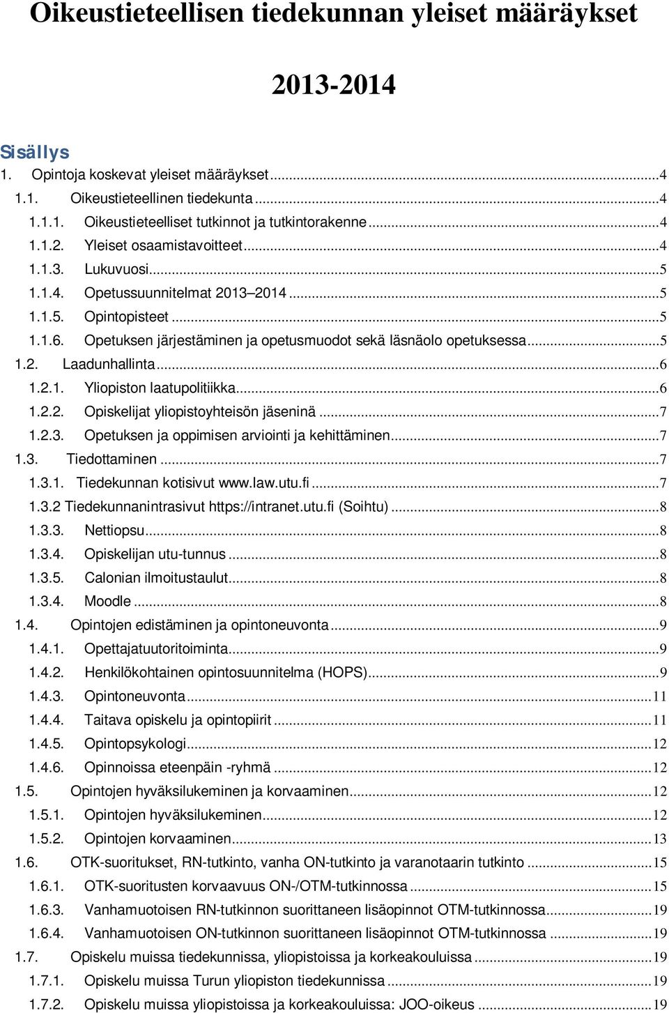 Opetuksen järjestäminen ja opetusmuodot sekä läsnäolo opetuksessa... 5 1.2. Laadunhallinta... 6 1.2.1. Yliopiston laatupolitiikka... 6 1.2.2. Opiskelijat yliopistoyhteisön jäseninä... 7 1.2.3.