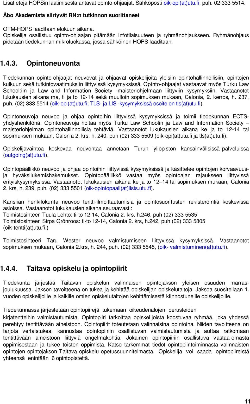 Opintoneuvonta Tiedekunnan opinto-ohjaajat neuvovat ja ohjaavat opiskelijoita yleisiin opintohallinnollisiin, opintojen kulkuun sekä tutkintovaatimuksiin liittyvissä kysymyksissä.
