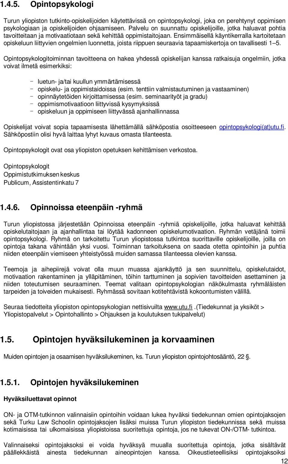 Ensimmäisellä käyntikerralla kartoitetaan opiskeluun liittyvien ongelmien luonnetta, joista riippuen seuraavia tapaamiskertoja on tavallisesti 1 5.
