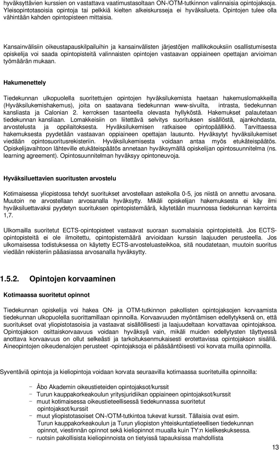 Kansainvälisiin oikeustapauskilpailuihin ja kansainvälisten järjestöjen mallikokouksiin osallistumisesta opiskelija voi saada opintopisteitä valinnaisten opintojen vastaavan oppiaineen opettajan